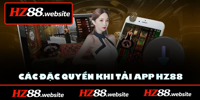 Các đặc quyền quan trọng khi tải app HZ88