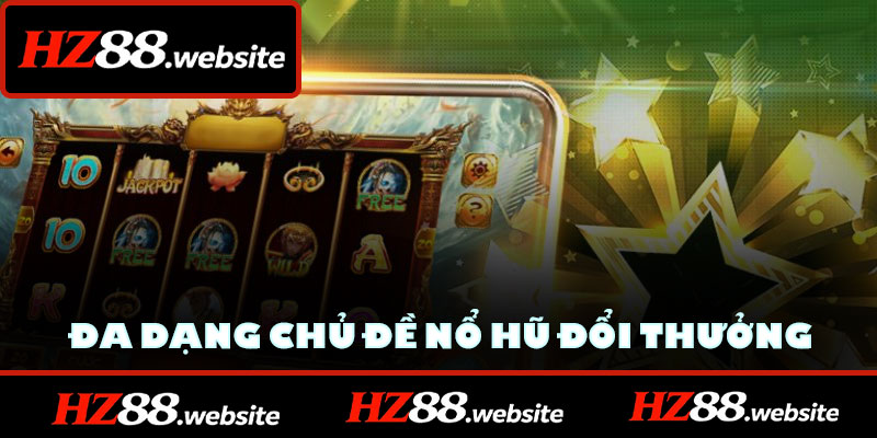 Đa dạng chủ đề nổ hũ đổi thưởng HZ88 online
