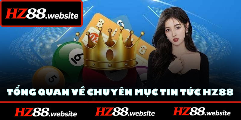 Giới thiệu tổng quan về chuyên mục tin tức HZ88