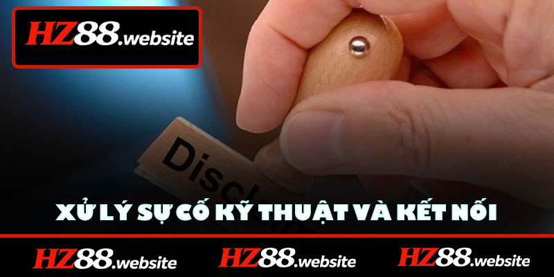 Xử lý sự cố kỹ thuật và kết nối